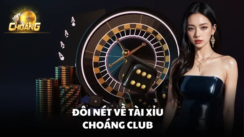 Đôi nét về Tài Xỉu Choáng Club