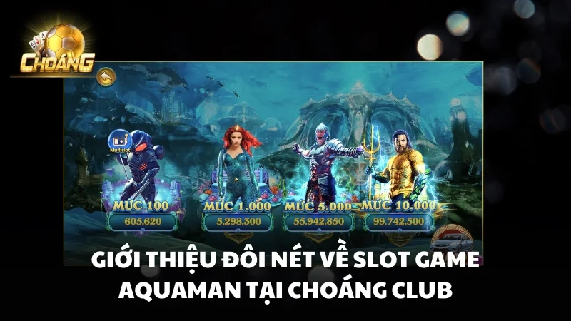 Giới thiệu đôi nét về Slot Game Aquaman Choáng Club