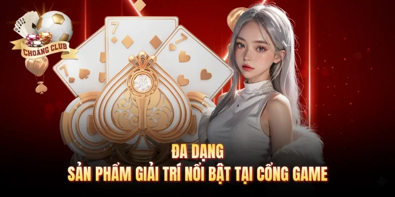 Đa dạng sản phẩm giải trí nổi bật tại cổng game